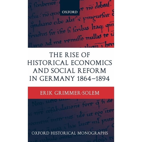 Oxford Historical Monographs The Rise of Historical Economics and Social Reform in Germany 1864-1894, (Hardcover)
