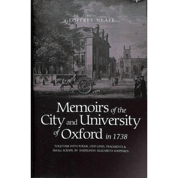 Oxford Historical Society New: Memoirs of the City and University of Oxford in 1738: Together with Poems, Odd Lines, Fragments & Small Scraps, by `Shepilinda' (Elizabeth Sheppard) (Hardcover)
