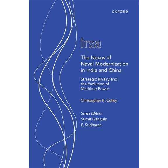 Oxford International Relations in South The Nexus of Naval Modernization in India and China: Strategic Rivalry and the Evolution of Maritime Power, (Hardcover)