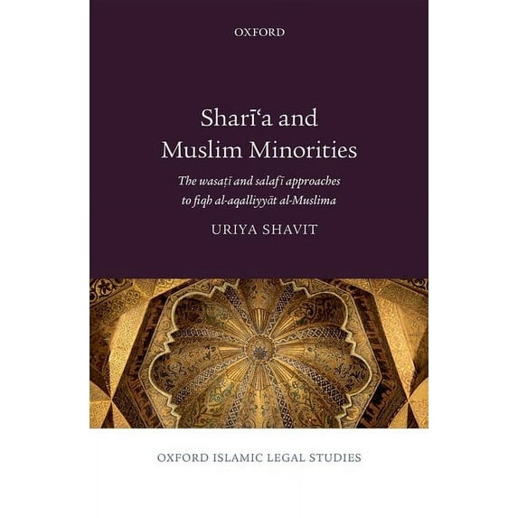 Oxford Islamic Legal Studies Sharai'a and Muslim Minorities: The Wasaotai and Salafai Approaches to Fiqh Al-Aqalliyyaat Al-Muslima, (Hardcover)
