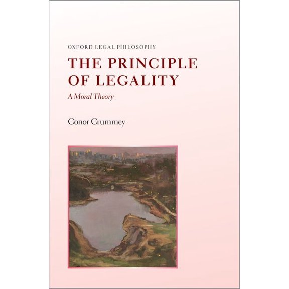 Oxford Legal Philosophy The Principle of Legality: A Moral Theory, (Hardcover)
