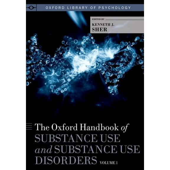 Oxford Library of Psychology Oxford Handbook of Substance Use and Substance Use Disorders: Volume 1, (Hardcover)