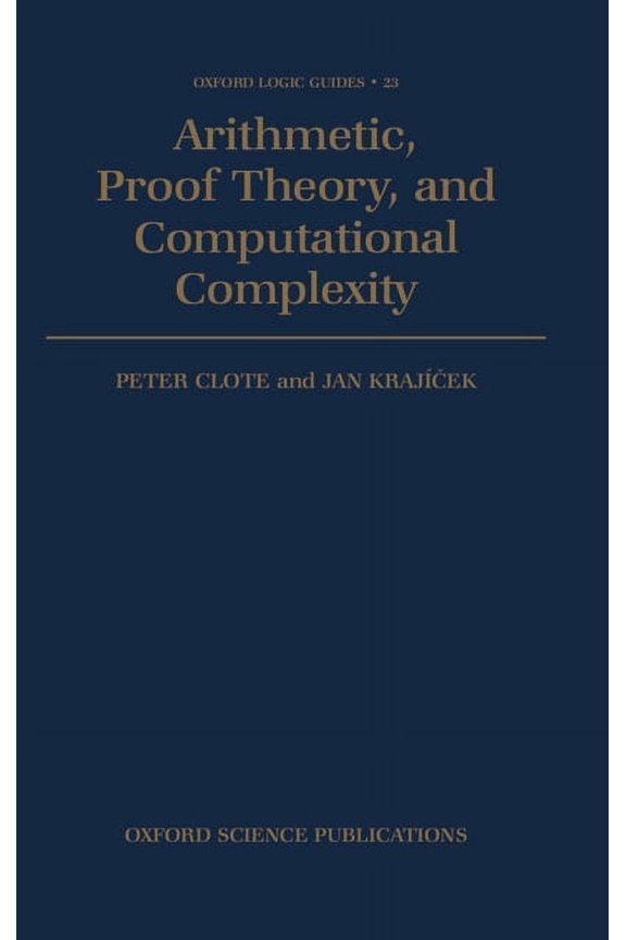 Oxford Logic Guides Arithmetic, Proof Theory, and Computational Complexity, Book 23, (Hardcover)