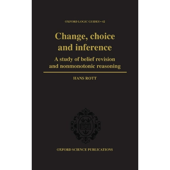 Oxford Logic Guides Change, Choice and Inference: A Study of Belief Revision and Nonmonotonic Reasoning, Book 42, (Hardcover)