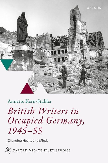 Oxford Mid-Century Studies British Writers in Occupied Germany, 1945-55: Changing Hearts and Minds, (Hardcover)