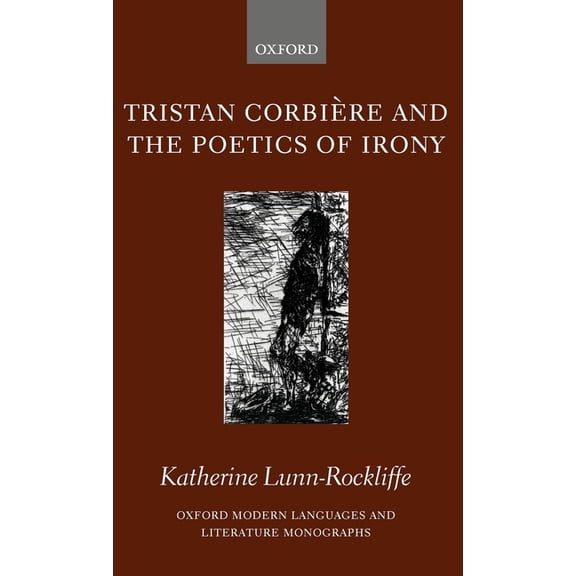 Oxford Modern Languages & Literature Mon Tristan Corbiere and the Poetics of Irony, (Hardcover)