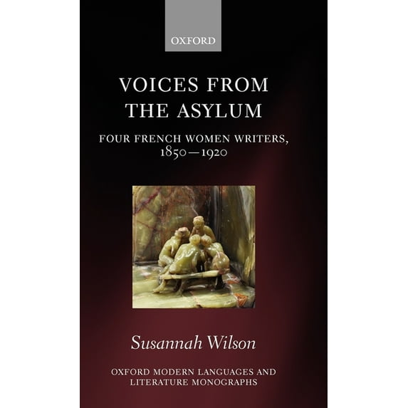 Oxford Modern Languages & Literature Mon Voices from the Asylum: Four French Women Writers, 1850-1920, (Hardcover)