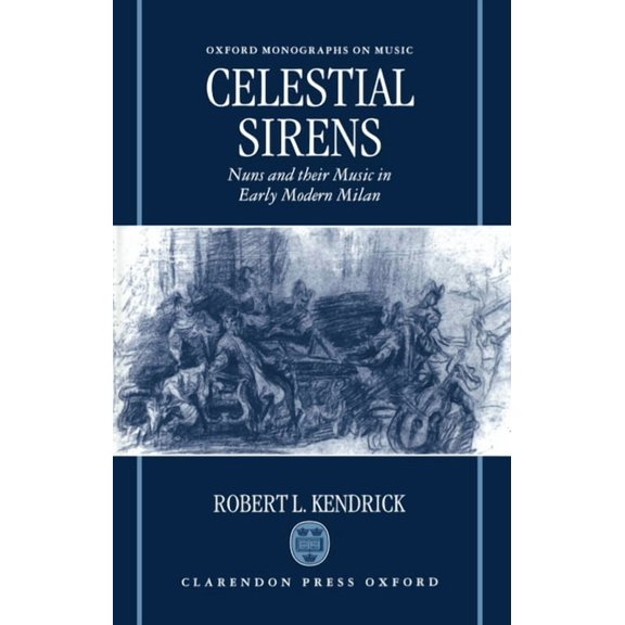 Oxford Monographs on Music Celestial Sirens: Nuns and Their Music in Early Modern Milan, (Hardcover)