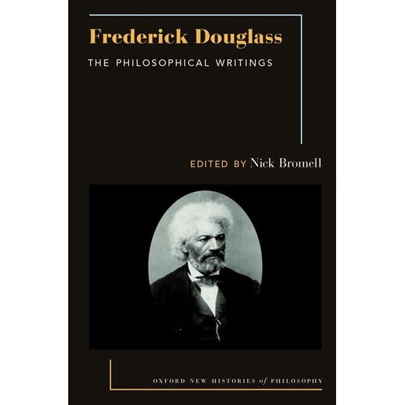 Oxford New Histories of Philosophy Frederick Douglass: The Philosophical Writings, (Hardcover)