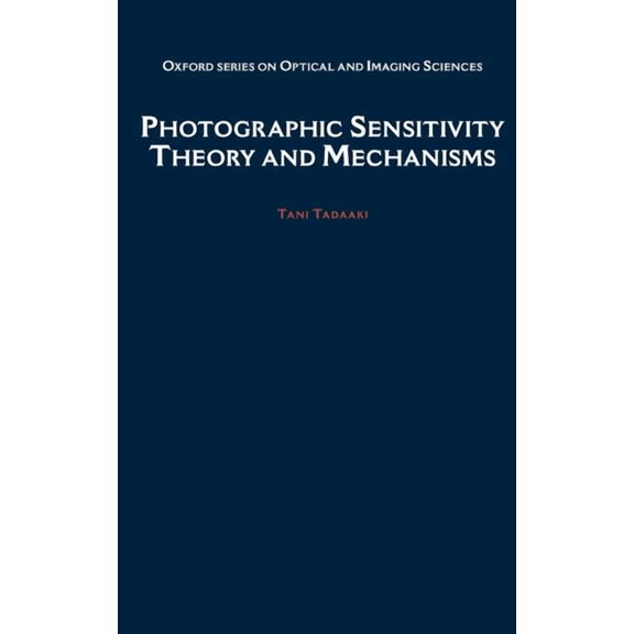 Oxford Optical and Imaging Sciences Photographic Sensitivity: Theory and Mechanisms, Book 8, (Hardcover)