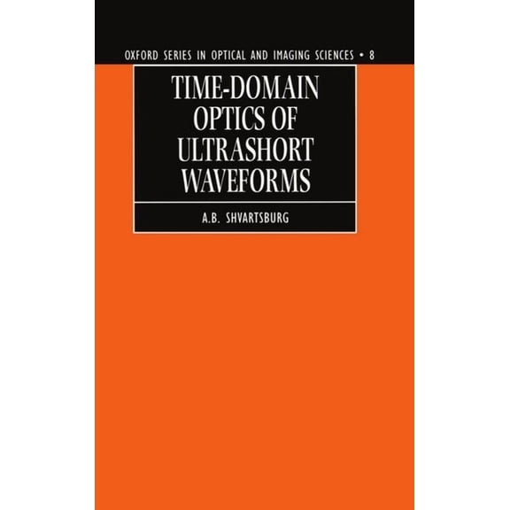Oxford Optical and Imaging Sciences Time-Domain Optics of Ultrashort Waveforms, Book 10, (Hardcover)