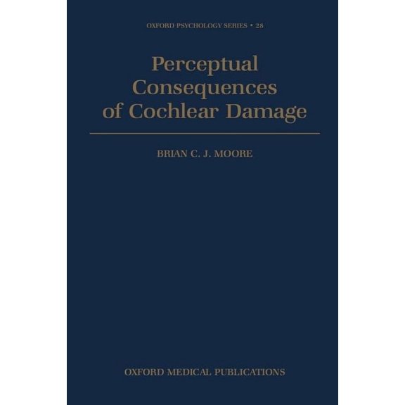 Oxford Psychology Perceptual Consequences of Cochlear Damage, Book 28, (Hardcover)
