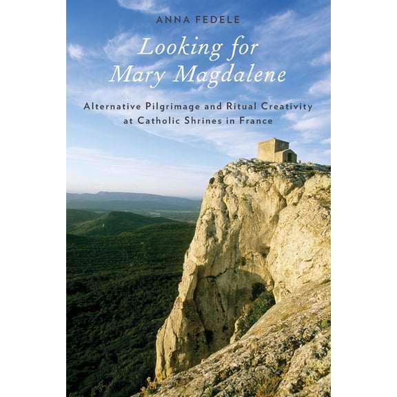 Oxford Ritual Studies Looking for Mary Magdalene: Alternative Pilgrimage and Ritual Creativity at Catholic Shrines in France, (Paperback)