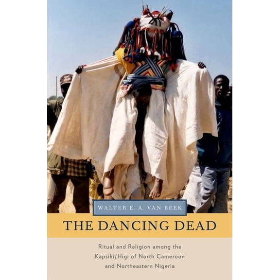 Oxford Ritual Studies Dancing Dead: Ritual and Religion Among the Kapsiki/Higi of North Cameroon and Northeastern Nigeria, (Paperback)