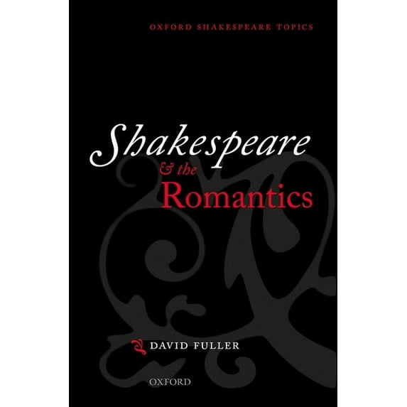Oxford Shakespeare Topics Shakespeare and the Romantics, (Hardcover)