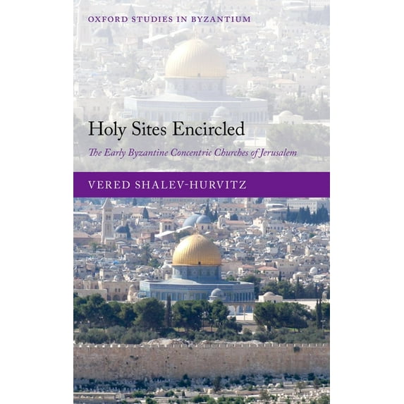 Oxford Studies in Byzantium Holy Sites Encircled: The Early Byzantine Concentric Churches of Jerusalem, (Hardcover)