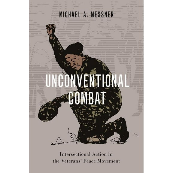 Oxford Studies in Culture and Politics Unconventional Combat: Intersectional Action in the Veterans' Peace Movement, (Paperback)
