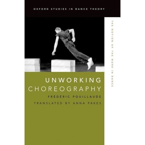 Oxford Studies in Dance Theory Unworking Choreography: The Notion of the Work in Dance, (Paperback)