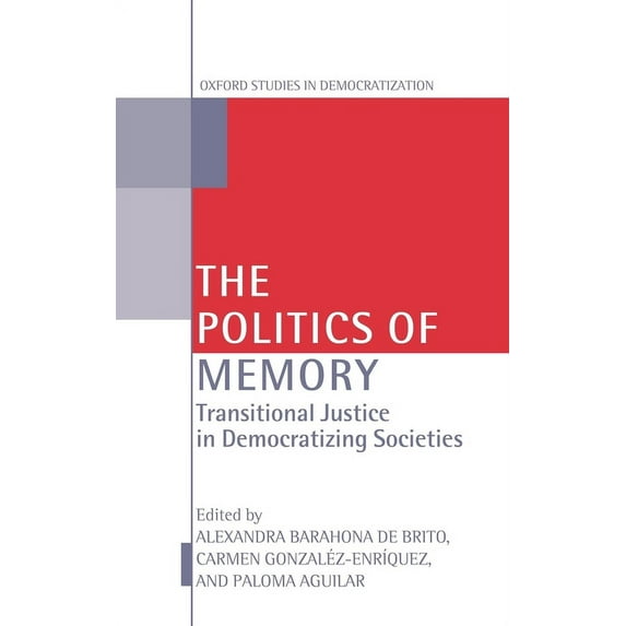 Oxford Studies in Democratization The Politics of Memory: Transitional Justice in Democratizing Societies, (Hardcover)