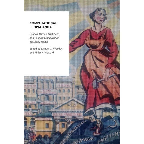Oxford Studies in Digital Politics Computational Propaganda: Political Parties, Politicians, and Political Manipulation on Social Media, (Paperback)
