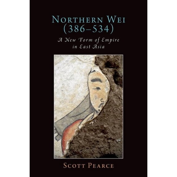 Oxford Studies in Early Empires Northern Wei (386-534): A New Form of Empire in East Asia, (Hardcover)