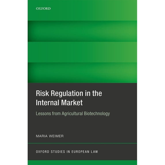 Oxford Studies in European Law Risk Regulation in the Internal Market: Lessons from Agricultural Biotechnology, (Hardcover)