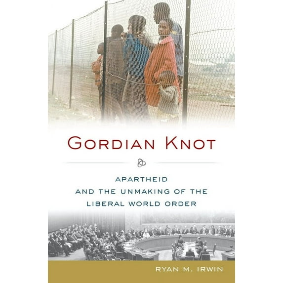 Oxford Studies in International History Gordian Knot: Apartheid and the Unmaking of the Liberal World Order, (Hardcover)