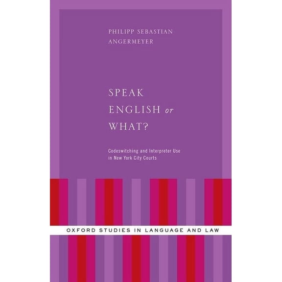 Oxford Studies in Language and Law Speak English or What?: Codeswitching and Interpreter Use in New York City Courts, (Hardcover)