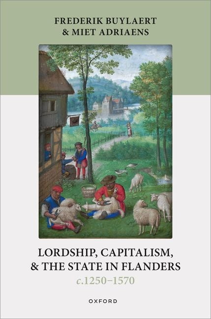 Oxford Studies in Medieval European Hist Lordship, Capitalism, and the State in Flanders (C. 1250-1570), (Hardcover)