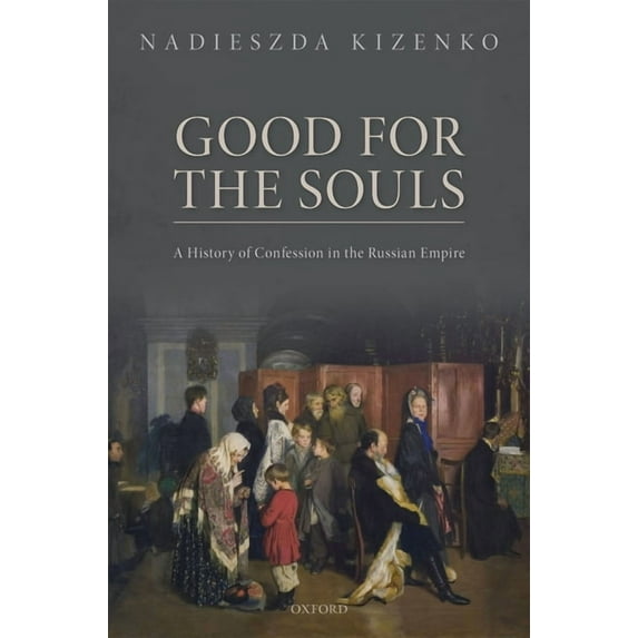 Oxford Studies in Modern European Histor Good for the Souls: A History of Confession in the Russian Empire, (Hardcover)