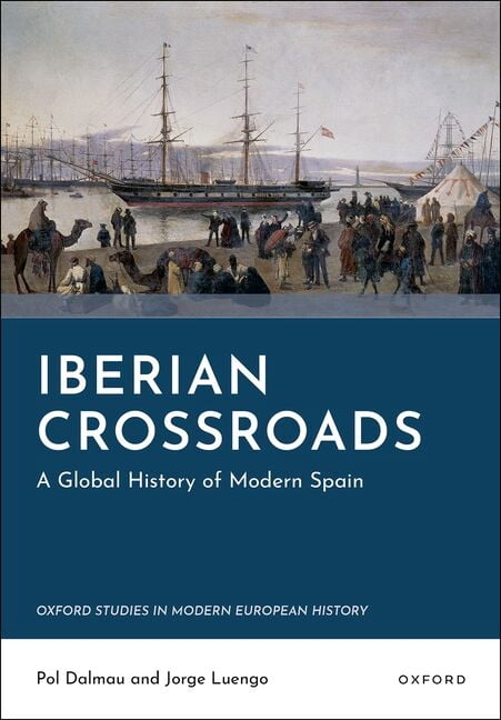 Oxford Studies in Modern European Histor Iberian Crossroads: A Global History of Modern Spain, (Hardcover)