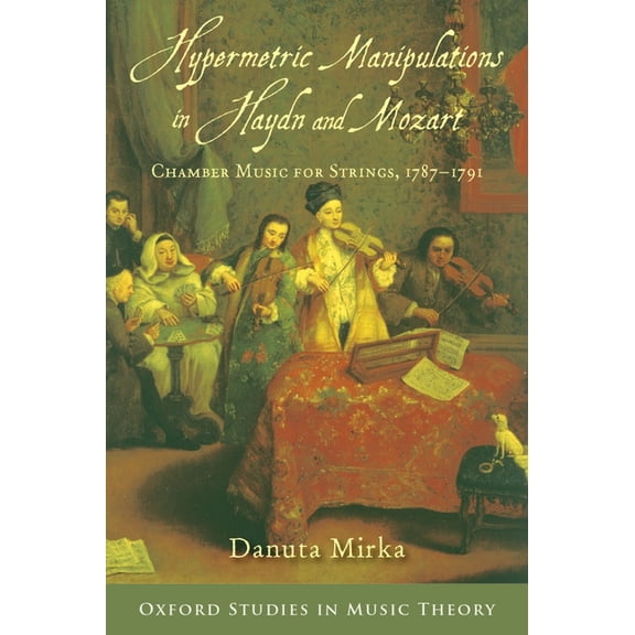 Oxford Studies in Music Theory Hypermetric Manipulations in Haydn and Mozart: Chamber Music for Strings, 1787 - 1791, (Hardcover)