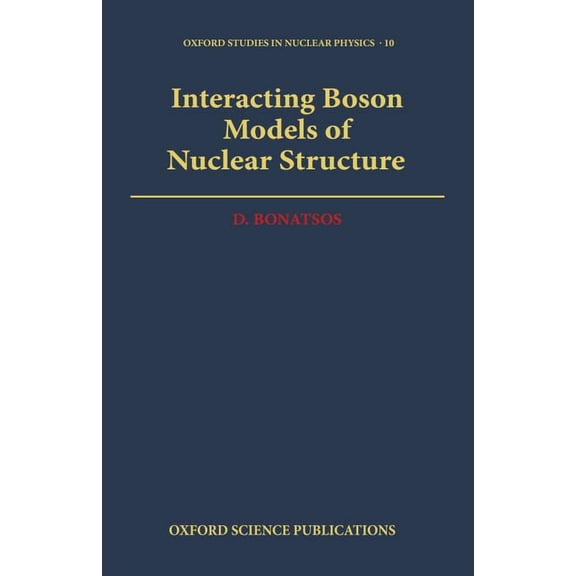 Oxford Studies in Nuclear Physics Interacting Boson Models of Nuclear Structure, Book 10, (Hardcover)