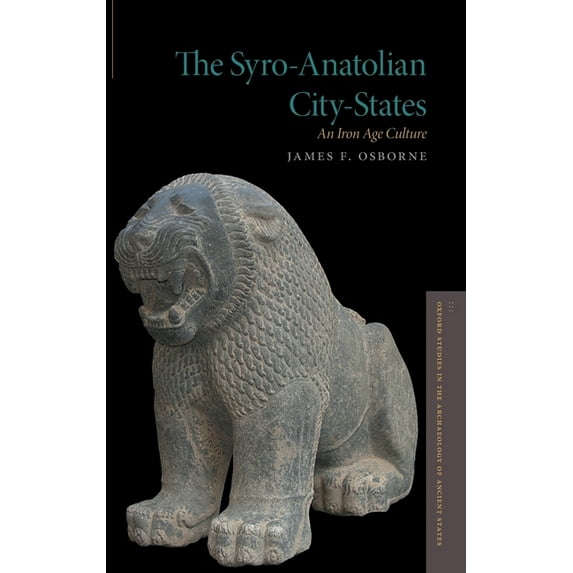Oxford Studies in the Archaeology of Anc Syro-Anatolian City-States: An Iron Age Culture, (Hardcover)