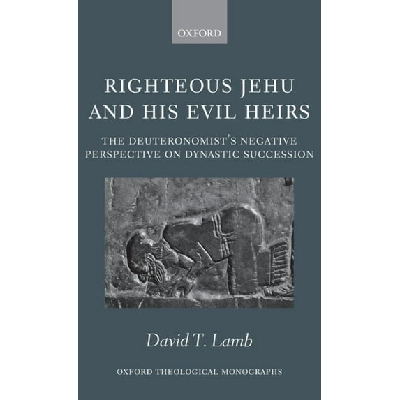 Oxford Theology and Religion Monographs Righteous Jehu and His Evil Heirs: The Deuteronomist's Negative Perspective on Dynastic Succession, (Hardcover)