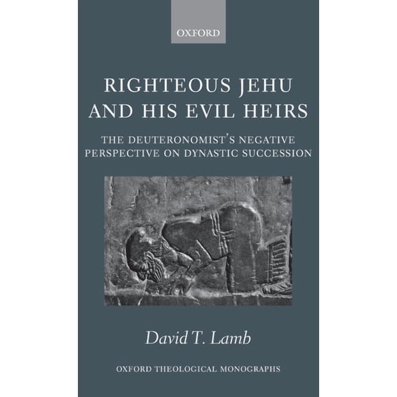 Oxford Theology and Religion Monographs Righteous Jehu and His Evil Heirs: The Deuteronomist's Negative Perspective on Dynastic Succession, (Hardcover)
