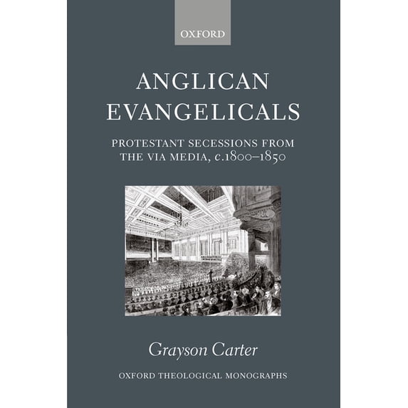 Oxford Theology and Religion Monographs Anglican Evangelicals (Protestant Secessions from the Via Media, C1800-1850), (Hardcover)