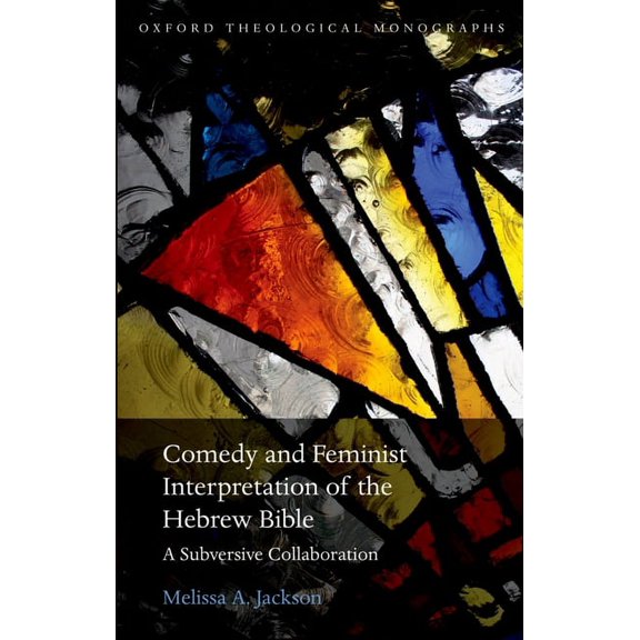 Oxford Theology and Religion Monographs Comedy and Feminist Interpretation of the Hebrew Bible: A Subversive Collaboration, (Hardcover)