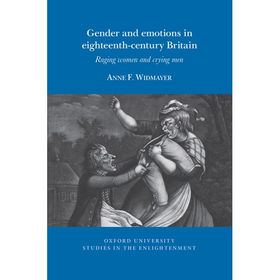 Oxford University Studies in the Enlightenment: Gender and Emotions in Eighteenth-Century Britain: Raging Women and Crying Men (Paperback)