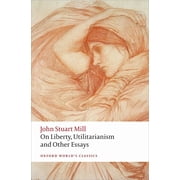 Oxford Worlds Classics On Liberty, Utilitarianism and Other Essays, Paperback