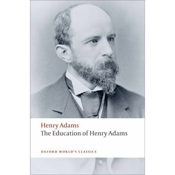 Oxford World's Classics The Education of Henry Adams, (Paperback)