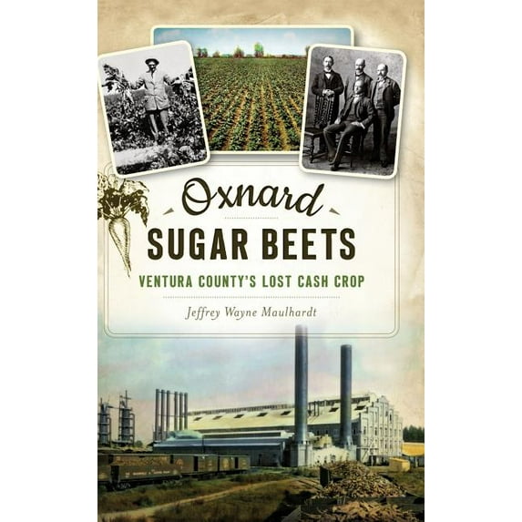 Oxnard Sugar Beets: Ventura County's Lost Cash Crop, (Hardcover)