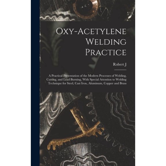 Oxy-acetylene Welding Practice; a Practical Presentation of the Modern Processes of Welding, Cutting, and Lead Burning, With Special Attention to Welding Technique for Steel, Cast Iron, Aluminum, Copp