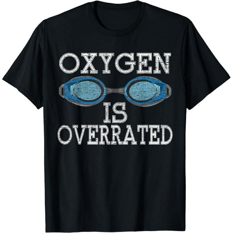 Oxygen Is Overrated T-Shirt, Funny Swimming Swim Team Gift Oxygen Is Overrated T-Shirt, Funny Swimming Swim Team Gift