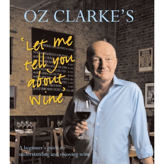 Pre-Owned Oz Clarke's Let Me Tell You About Wine: A Beginner's Guide to Understanding and Enjoying Wine (Hardcover) 1402771231 9781402771231