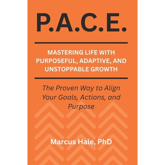 P.A.C.E.: Mastering Life With Purposeful, Adaptive, and Unstoppable Growth: The Proven Way to Align Your Goals, Actions,, (Paperback)