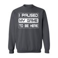 thumbnail image 1 of P&B I Paused My Game To Be Here Funny Gamer Crewneck Sweatshirt, M, Charcoal, 1 of 2