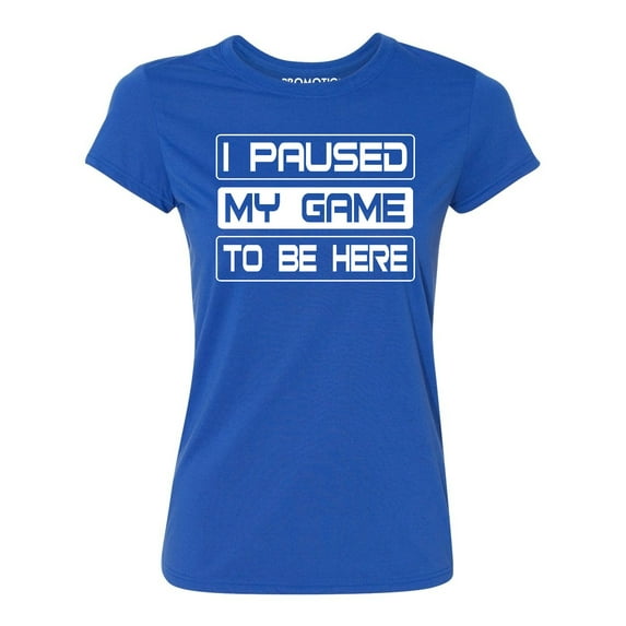P&B I Paused My Game To Be Here Funny Gamer Women's T-shirt, L, Royal