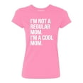 thumbnail image 1 of P&B Im Not A Regular Mom Im A Cool Mom Women's T-shirt, Azalea Pink, L, 1 of 2
