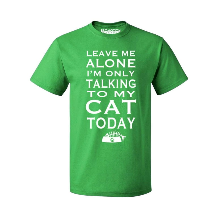 Leave Me Alone,I'm Only Talking To My Cat Today, T-Shirt Leave Me Alone,I'm Only Talking To My Cat Today, T-Shirt